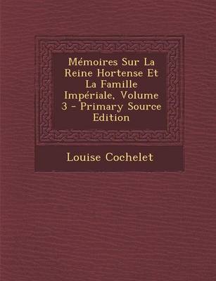 Book cover for Memoires Sur La Reine Hortense Et La Famille Imperiale, Volume 3