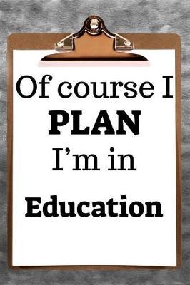 Book cover for Of Course I Plan I'm in Education