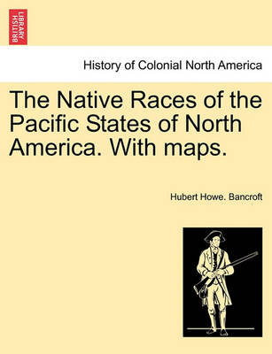 Book cover for The Native Races of the Pacific States of North America. with Maps. Volume I