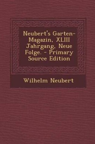 Cover of Neubert's Garten-Magazin, XLIII Jahrgang, Neue Folge. - Primary Source Edition