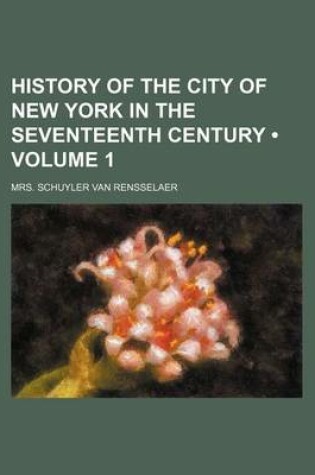 Cover of History of the City of New York in the Seventeenth Century (Volume 1)