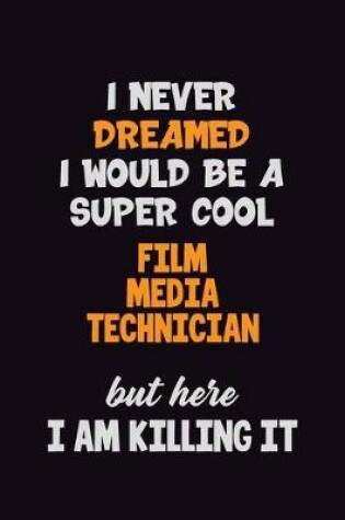 Cover of I Never Dreamed I would Be A Super Cool Film Media Technician But Here I Am Killing It