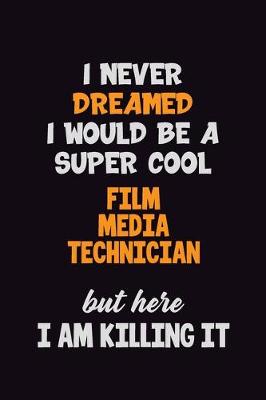 Book cover for I Never Dreamed I would Be A Super Cool Film Media Technician But Here I Am Killing It