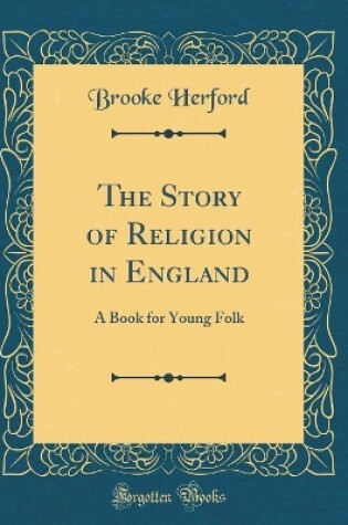 Cover of The Story of Religion in England: A Book for Young Folk (Classic Reprint)