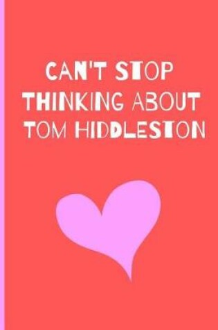 Cover of Can't Stop Thinking About Tom Hiddleston