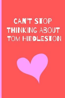 Book cover for Can't Stop Thinking About Tom Hiddleston