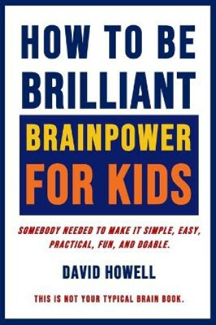 Cover of How To Be Brilliant - Brainpower For Kids