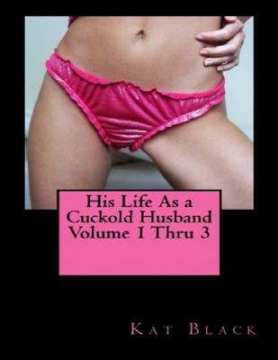 Book cover for His Life As a Cuckold Husband Volume 1 Thru 3