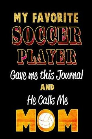 Cover of My Favorite Soccer Player Gave Me This Journal and He Calls Me Mom