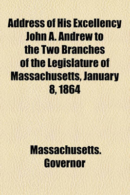 Book cover for Address of His Excellency John A. Andrew to the Two Branches of the Legislature of Massachusetts, January 8, 1864