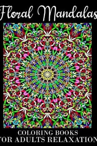 Cover of Floral Mandalas Coloring Book For Adults Relaxation