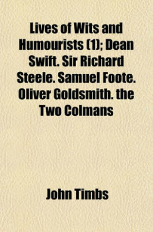 Cover of Lives of Wits and Humourists (Volume 1); Dean Swift. Sir Richard Steele. Samuel Foote. Oliver Goldsmith. the Two Colmans