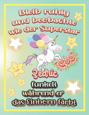 Book cover for Bleib ruhig und beobachte wie Superstar Zedric funkelt während sie das Einhorn färbt