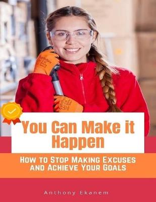 Book cover for You Can Make It Happen: How to Stop Making Excuses and Achieve Your Goals