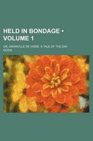 Cover of Held in Bondage (Volume 1); Or, Granville de Vigne. a Tale of the Day