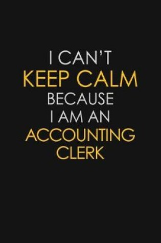 Cover of I Can't Keep Calm Because I Am A Accounting Clerk