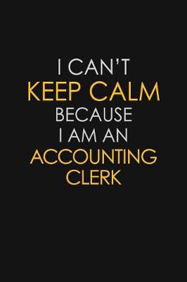 Book cover for I Can't Keep Calm Because I Am A Accounting Clerk