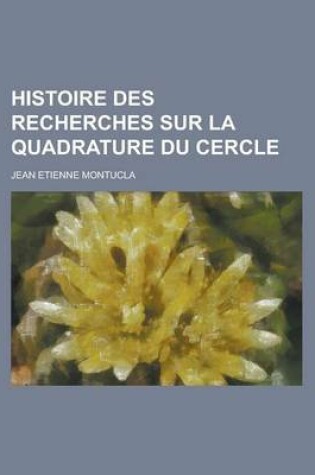 Cover of Histoire Des Recherches Sur La Quadrature Du Cercle