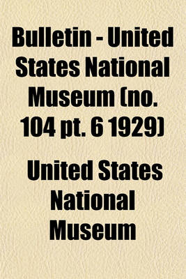 Book cover for Bulletin - United States National Museum (No. 104 PT. 6 1929)