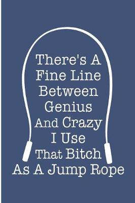Book cover for There's A Fine Line Between Genius And Crazy I Use That Bitch As A Jump Rope
