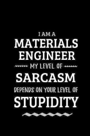 Cover of Materials Engineer - My Level of Sarcasm Depends On Your Level of Stupidity