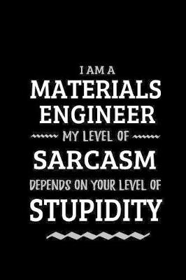 Book cover for Materials Engineer - My Level of Sarcasm Depends On Your Level of Stupidity