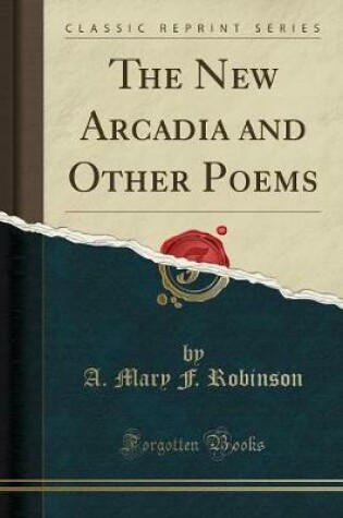 Cover of The New Arcadia and Other Poems (Classic Reprint)