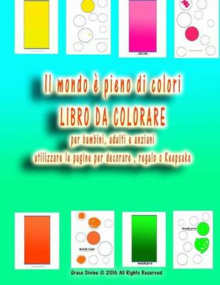 Book cover for Il mondo è pieno di colori LIBRO DA COLORARE per bambini, adulti e anziani utilizzare le pagine per decorare, regalo o Keepsake