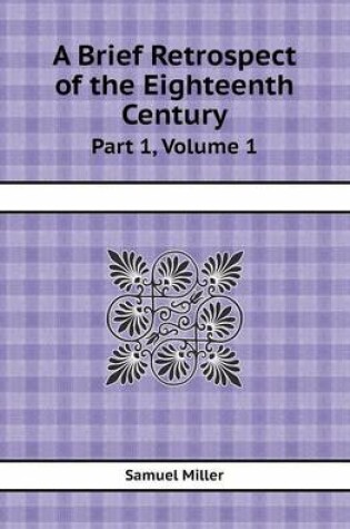 Cover of A Brief Retrospect of the Eighteenth Century Part 1, Volume 1