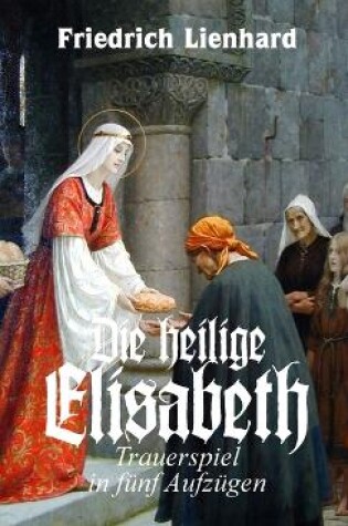 Cover of Die heilige Elisabeth, Trauerspiel in f�nf Aufz�gen