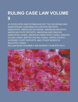 Book cover for Ruling Case Law; As Developed and Established by the Decisions and Annotations Contained in Lawyers Reports Annotated, American Decisions, American Reports, American State Reports, American and English Annotated Cases, American Volume 9