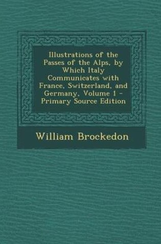 Cover of Illustrations of the Passes of the Alps, by Which Italy Communicates with France, Switzerland, and Germany, Volume 1