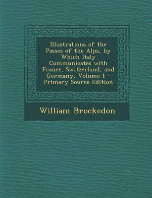 Book cover for Illustrations of the Passes of the Alps, by Which Italy Communicates with France, Switzerland, and Germany, Volume 1