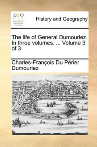 Cover of The Life of General Dumouriez. in Three Volumes. ... Volume 3 of 3