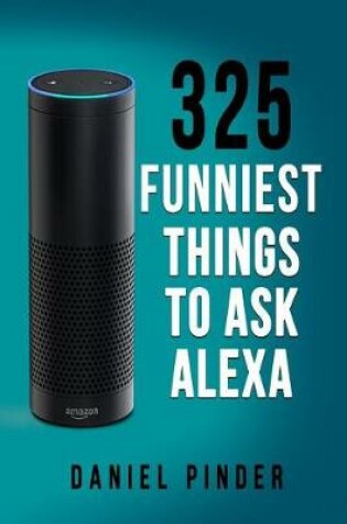 Cover of 325 Funniest Things to Ask Alexa