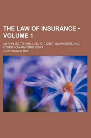 Cover of The Law of Insurance (Volume 1); As Applied to Fire, Life, Accident, Guarantee, and Other Non-Maritime Risks