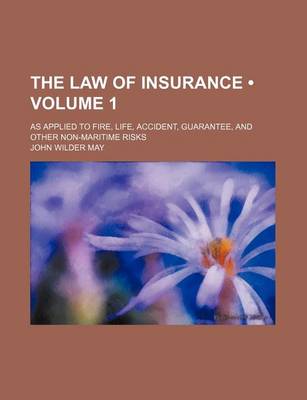 Book cover for The Law of Insurance (Volume 1); As Applied to Fire, Life, Accident, Guarantee, and Other Non-Maritime Risks