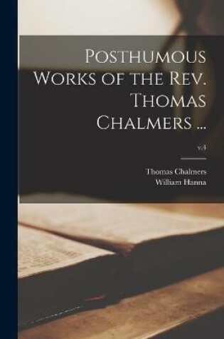Cover of Posthumous Works of the Rev. Thomas Chalmers ...; v.4