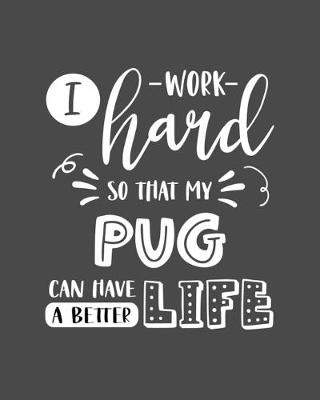 Book cover for I Work Hard So That My Pug Can Have a Better Life