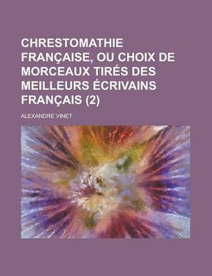 Book cover for Chrestomathie Francaise, Ou Choix de Morceaux Tires Des Meilleurs Ecrivains Francais (2 )