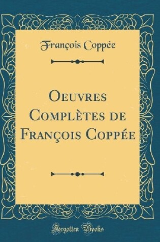 Cover of Oeuvres Complètes de François Coppée (Classic Reprint)