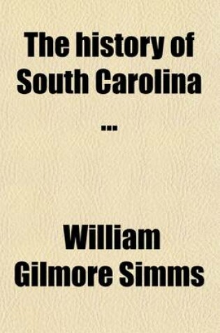Cover of The History of South Carolina; With a Supplementary Book, Bringing the Narrative Down to the Present Time
