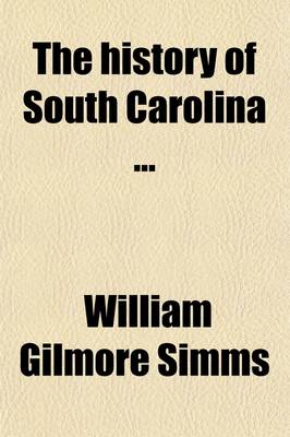 Book cover for The History of South Carolina; With a Supplementary Book, Bringing the Narrative Down to the Present Time