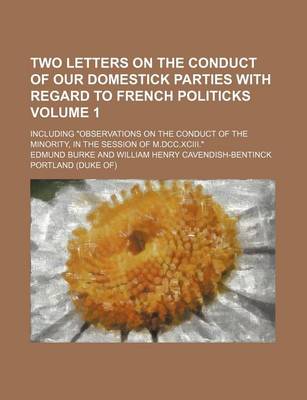 Book cover for Two Letters on the Conduct of Our Domestick Parties with Regard to French Politicks Volume 1; Including "Observations on the Conduct of the Minority, in the Session of M.DCC.XCIII."