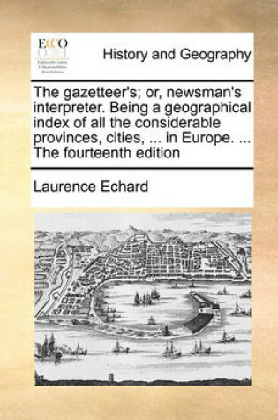 Cover of The Gazetteer's; Or, Newsman's Interpreter. Being a Geographical Index of All the Considerable Provinces, Cities, ... in Europe. ... the Fourteenth Edition