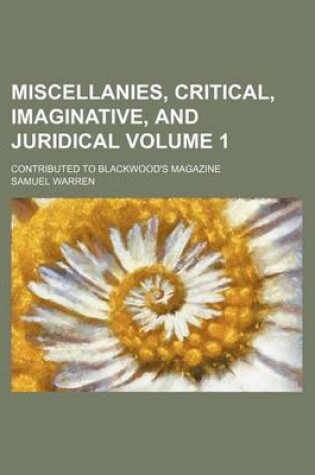 Cover of Miscellanies, Critical, Imaginative, and Juridical Volume 1; Contributed to Blackwood's Magazine