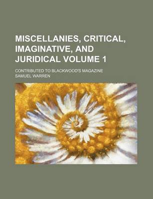 Book cover for Miscellanies, Critical, Imaginative, and Juridical Volume 1; Contributed to Blackwood's Magazine