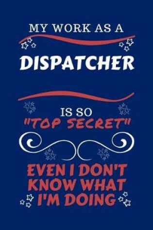 Cover of My Work As A Dispatcher Is So Top Secret Even I Don't Know What I'm Doing