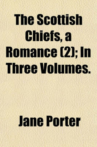 Cover of The Scottish Chiefs, a Romance (2); In Three Volumes.