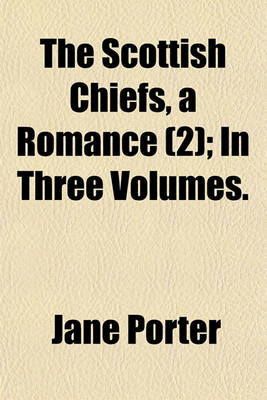 Book cover for The Scottish Chiefs, a Romance (2); In Three Volumes.